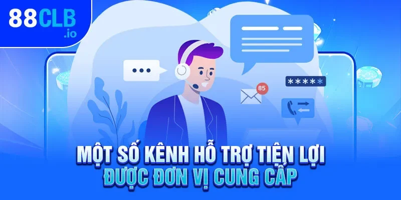 Một số kênh hỗ trợ tiện lợi được đơn vị cung cấp Một số kênh hỗ trợ tiện lợi được đơn vị cung cấp