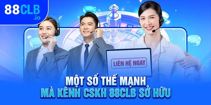 Một số thế mạnh mà kênh CSKH 88CLB sở hữu Một số thế mạnh mà kênh CSKH 88CLB sở hữu