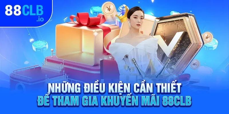 Những điều kiện cần thiết để tham gia khuyến mãi 88CLB Những điều kiện cần thiết để tham gia khuyến mãi 88CLB