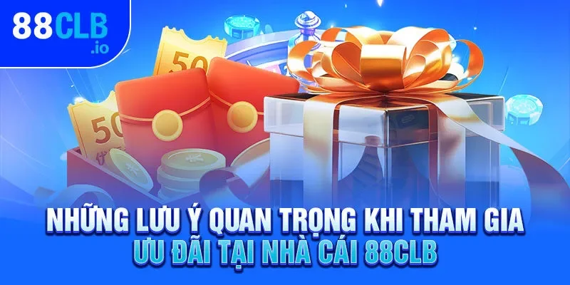 Những lưu ý quan trọng khi tham gia ưu đãi tại nhà cái 88CLB Những lưu ý quan trọng khi tham gia ưu đãi tại nhà cái 88CLB