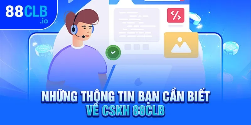 Những thông tin bạn cần biết về CSKH 88CLB Những thông tin bạn cần biết về CSKH 88CLB
