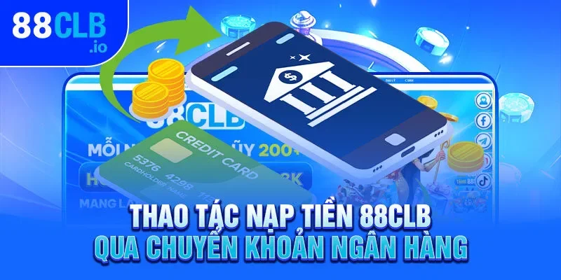 Thao tác nạp tiền 88CLB qua chuyển khoản ngân hàng Thao tác nạp tiền 88CLB qua chuyển khoản ngân hàng