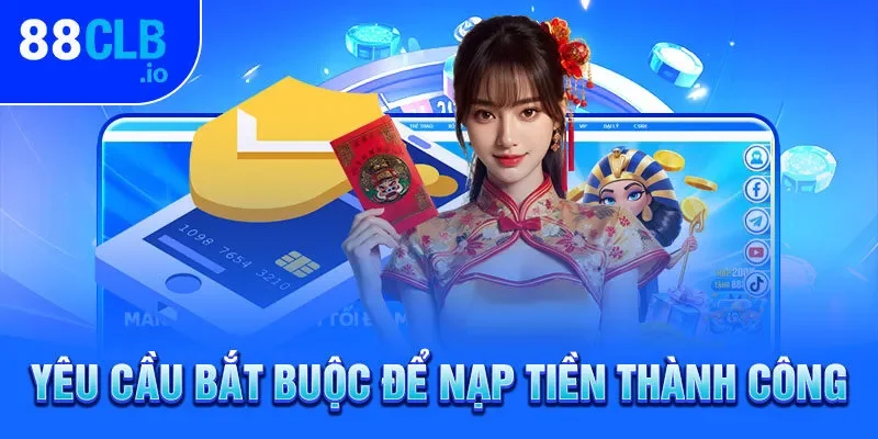 Yêu cầu bắt buộc để nạp tiền thành công Yêu cầu bắt buộc để nạp tiền thành công